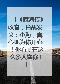 《藏海传》收官，肖战发文：小海，真心地为你开心！你看，有这么多人懂你！