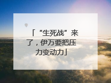 “生死战”来了，伊万要把压力变动力