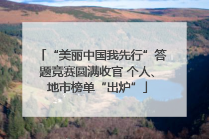 “美丽中国我先行”答题竞赛圆满收官 个人、地市榜单“出炉”