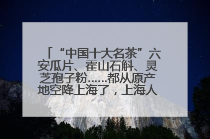 “中国十大名茶”六安瓜片、霍山石斛、灵芝孢子粉……都从原产地空降上海了，上海人这个周末得去农展中心逛逛咯～