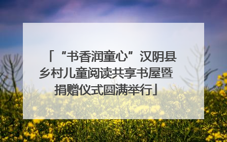 “书香润童心”汉阴县乡村儿童阅读共享书屋暨捐赠仪式圆满举行