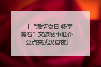 “激情夏日 畅享黄石”文旅赛事推介会点亮武汉夏夜