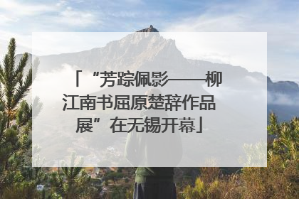 “芳踪佩影——柳江南书屈原楚辞作品展”在无锡开幕