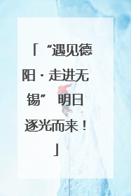 “遇见德阳・走进无锡” 明日逐光而来！