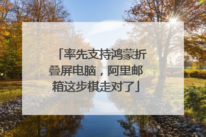 率先支持鸿蒙折叠屏电脑，阿里邮箱这步棋走对了