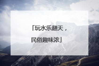 玩水乐翻天，民俗趣味浓