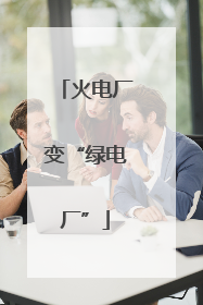 火电厂变“绿电厂”