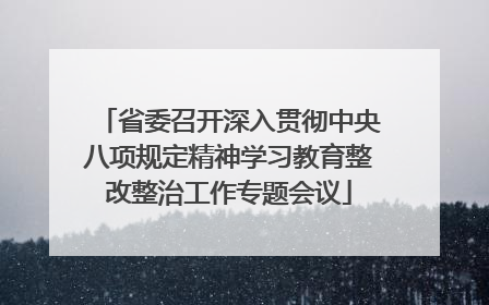 省委召开深入贯彻中央八项规定精神学习教育整改整治工作专题会议
