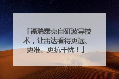 福瑞泰克自研波导技术，让雷达看得更远、更准、更抗干扰！
