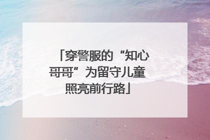 穿警服的“知心哥哥”为留守儿童照亮前行路