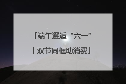 端午邂逅“六一”丨双节同框助消费