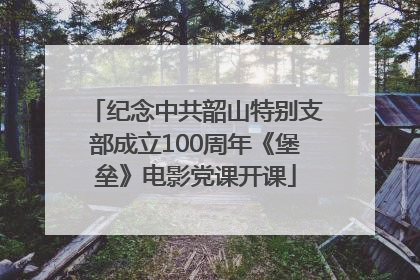 纪念中共韶山特别支部成立100周年《堡垒》电影党课开课