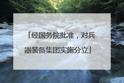 经国务院批准，对兵器装备集团实施分立