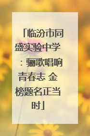临汾市同盛实验中学：骊歌唱响青春志 金榜题名正当时