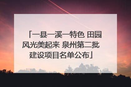 一县一溪一特色 田园风光美起来 泉州第二批建设项目名单公布