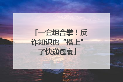 一套组合拳！反诈知识也“搭上”了快递包裹