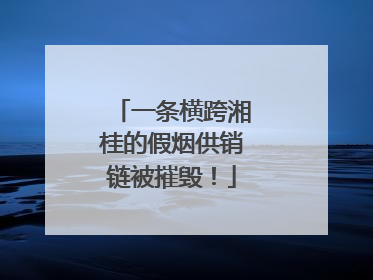 一条横跨湘桂的假烟供销链被摧毁！
