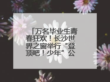 万名毕业生青春狂欢！长沙世界之窗举行“登顶吧！少年”公益毕业活动
