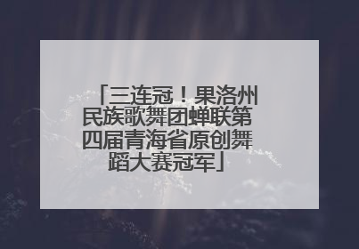 三连冠！果洛州民族歌舞团蝉联第四届青海省原创舞蹈大赛冠军