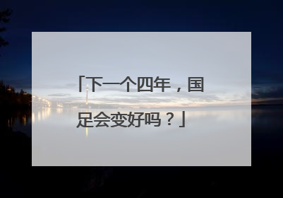 下一个四年，国足会变好吗？