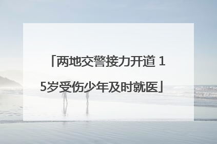两地交警接力开道 15岁受伤少年及时就医
