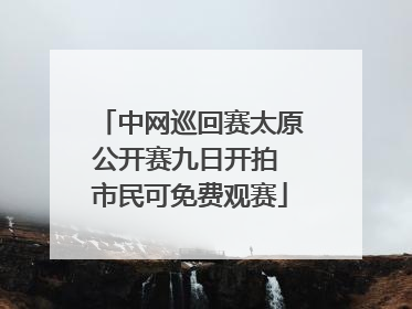 中网巡回赛太原公开赛九日开拍 市民可免费观赛