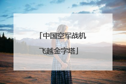 中国空军战机飞越金字塔