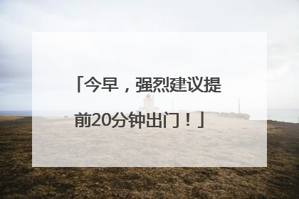 今早，强烈建议提前20分钟出门！