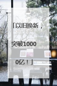 以旧换新，突破10000亿！