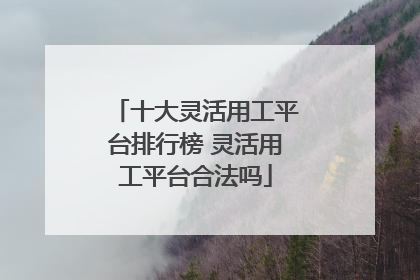 十大灵活用工平台排行榜 灵活用工平台合法吗
