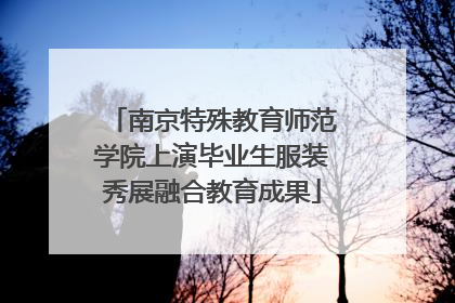 南京特殊教育师范学院上演毕业生服装秀展融合教育成果