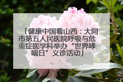 健康中国看山西：大同市第五人民医院呼吸与危重症医学科举办“世界哮喘日”义诊活动