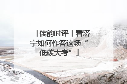 儒韵时评丨看济宁如何作答这场“低碳大考”