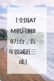 全国ATM机只剩80万台，五年锐减近三成