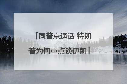 同普京通话 特朗普为何重点谈伊朗