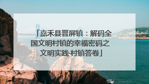 嘉禾县晋屏镇：解码全国文明村镇的幸福密码之 文明实践·村镇答卷