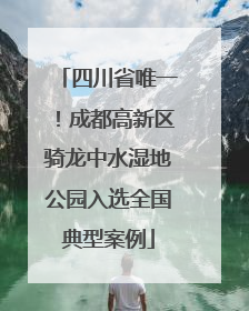 四川省唯一！成都高新区骑龙中水湿地公园入选全国典型案例
