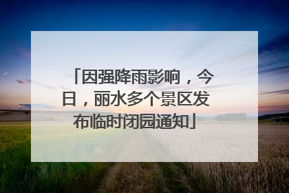 因强降雨影响，今日，丽水多个景区发布临时闭园通知