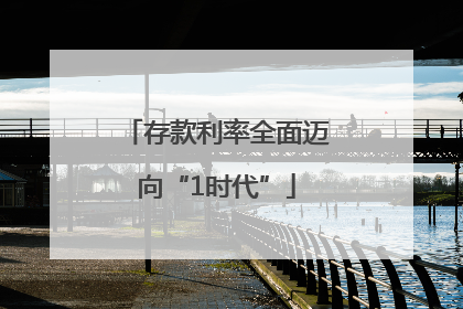 存款利率全面迈向“1时代”