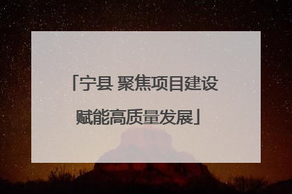 宁县 聚焦项目建设 赋能高质量发展
