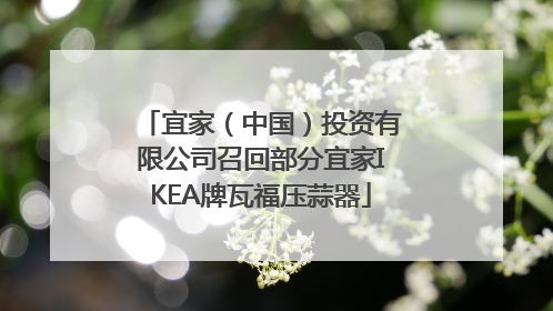 宜家（中国）投资有限公司召回部分宜家IKEA牌瓦福压蒜器