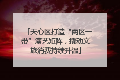 天心区打造“两区一带”演艺矩阵，撬动文旅消费持续升温