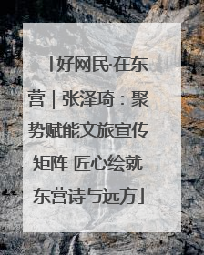 好网民·在东营｜张泽琦：聚势赋能文旅宣传矩阵 匠心绘就东营诗与远方