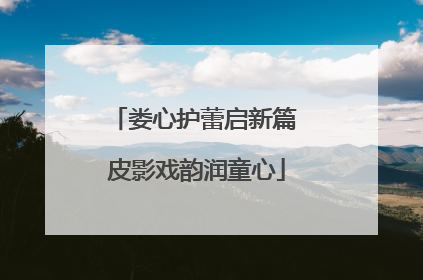 娄心护蕾启新篇 皮影戏韵润童心