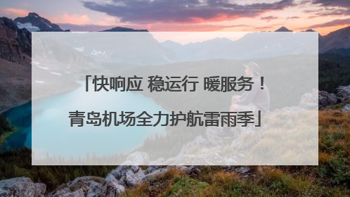 快响应 稳运行 暖服务！青岛机场全力护航雷雨季