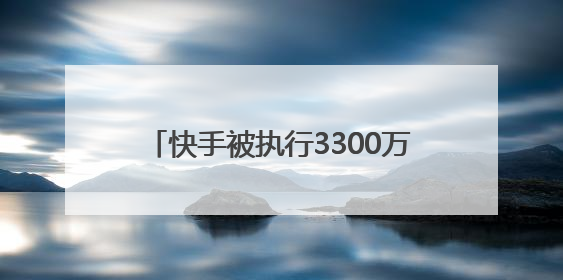 快手被执行3300万元，与爱奇艺诉讼有关