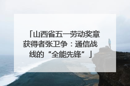 山西省五一劳动奖章获得者张卫争：通信战线的“全能先锋”