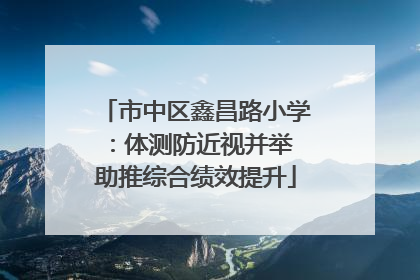 市中区鑫昌路小学：体测防近视并举 助推综合绩效提升