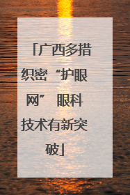 广西多措织密“护眼网” 眼科技术有新突破