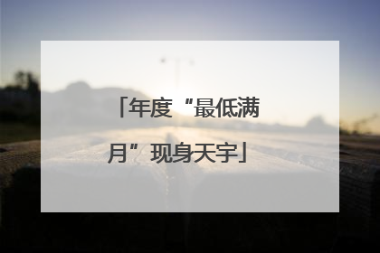 年度“最低满月”现身天宇